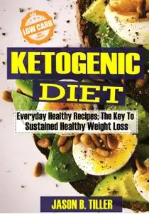 «Ketogenic Diet Everyday Healthy Recipes» by Jason B. Tiller