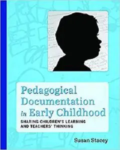 Pedagogical Documentation in Early Childhood: Sharing Childrens Learning and Teachers' Thinking