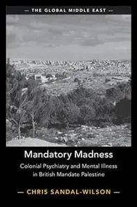 Mandatory Madness: Colonial Psychiatry and Mental Illness in British Mandate Palestine