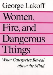 George Lakoff, "Women, Fire, and Dangerous Things – What Categories Reveal about the Mind" (repost)