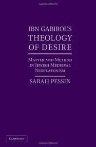 Ibn Gabirol’s Theology of Desire: Matter and Method in Jewish Medieval Neoplatonism