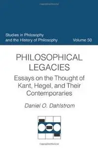 Philosophical Legacies: Essays on the Thought of Kant, Hegel, and Their Contemporaries (Studies in Philosophy and the History o