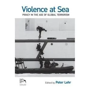 Violence at Sea: Piracy in the Age of Global Terrorism