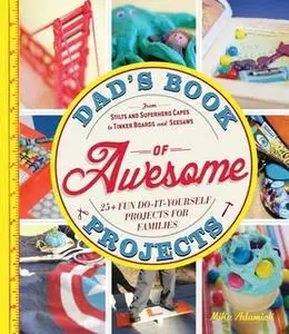 «Dad's Book of Awesome Projects» by Mike Adamick