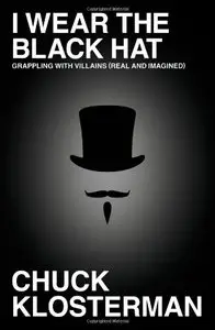I Wear the Black Hat: Grappling with Villains (Real and Imagined)