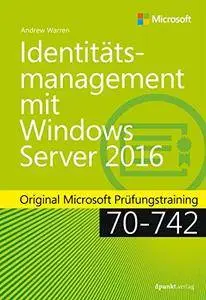 Identitätsmanagement mit Windows Server 2016: Original Microsoft Prüfungstraining 70-742 (Original Microsoft Training)