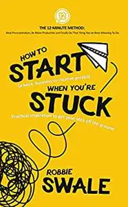 How to Start (a book, business or creative project) When You’re Stuck