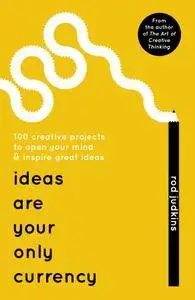Ideas Are Your Only Currency: 100 creative projects to open your mind & inspire great ideas