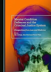 Mental Condition Defences and the Criminal Justice System: Perspectives from Law and Medicine