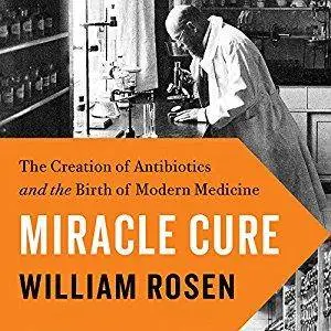 Miracle Cure: The Creation of Antibiotics and the Birth of Modern Medicine [Audiobook]