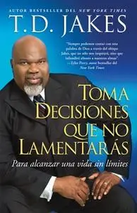 «Toma decisiones que no lamentarás (Making Grt Decisions; Span)» by T.D. Jakes