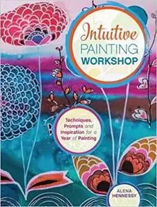 Intuitive Painting Workshop: Techniques, Prompts and Inspiration for a Year of Painting