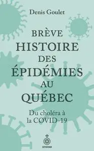 Denis Goulet, "Brève histoire des épidémies au Québec: Du choléra à la COVID-19"