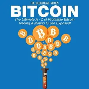 Bitcoin: The Ultimate A - Z of Profitable Bitcoin Trading & Mining Guide Exposed [Audiobook]