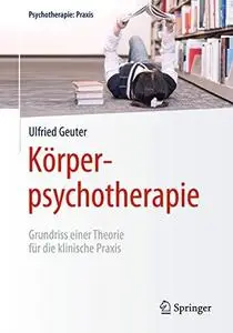 Körperpsychotherapie: Grundriss einer Theorie für die klinische Praxis