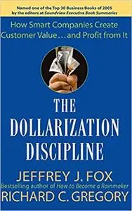 The Dollarization Discipline: How Smart Companies Create Customer Value