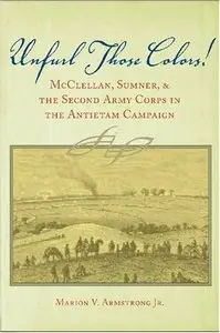 Unfurl Those Colors: McClellan, Sumner, and the Second Army Corps in the Antietam Campaign