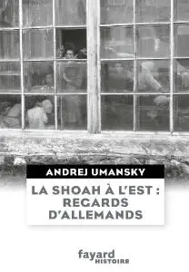 Andrej Umansky, "La Shoah à l'Est : regards d'Allemands"