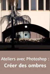  Ateliers avec Photoshop : Créer des ombres Donnez du réalisme à vos photos