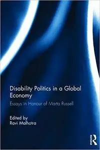 Disability Politics in a Global Economy: Essays in Honour of Marta Russell