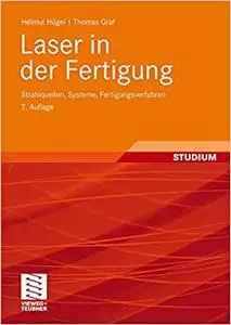 Laser in der Fertigung: Strahlquellen, Systeme, Fertigungsverfahren