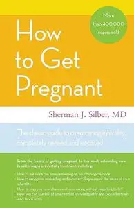 How to Get Pregnant: The Classic Guide to Overcoming Infertility, Completely Revised and Updated