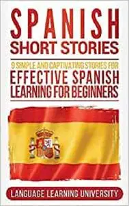 Spanish Short Stories: 9 Simple and Captivating Stories for Effective Spanish Learning for Beginners