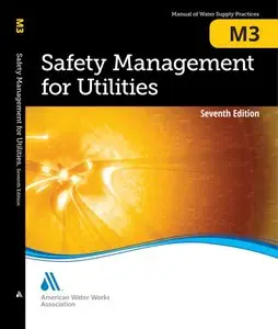 Safety Mangement for Utilities (M3): AWWA Manual of Practice, 7 edition (repost)