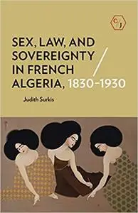 Sex, Law, and Sovereignty in French Algeria, 1830–1930