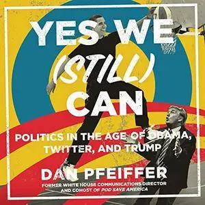 Yes We (Still) Can: Politics in the Age of Obama, Twitter, and Trump [Audiobook]