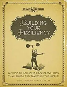 Building Your Resiliency: A Guide to Bouncing Back from Life's Challenges and Taking on the World