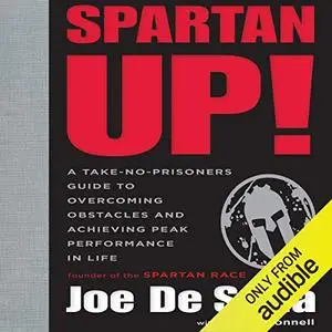 Spartan Up!: A Take-No-Prisoners Guide to Overcoming Obstacles and Achieving Peak Performance in Life [Audiobook]