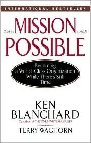 Mission Possible: Becoming a World-Class Organization While There's Still Time by Ken Blanchard