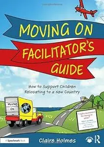 Moving On Facilitator’s Guide: How to Support Children Relocating to a New Country