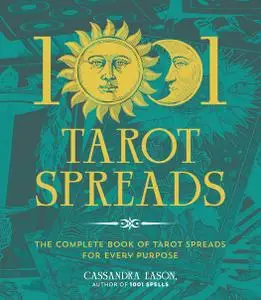 1001 Tarot Spreads: The Complete Book of Tarot Spreads for Every Purpose