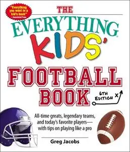 «The Everything Kids' Football Book, 6th Edition: All-time Greats, Legendary Teams, and Today's Favorite Players--With T