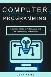 Computer Programming: A Simplified Entry to Python, Java, and C++ Programming for Beginners