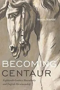 Becoming Centaur: Eighteenth-Century Masculinity and English Horsemanship