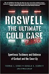 Roswell: The Ultimate Cold Case: Eyewitness Testimony and Evidence of Contact and the Cover-Up