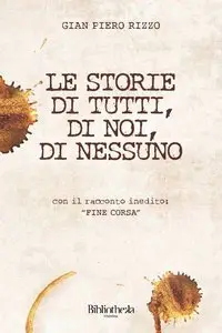 Gian Piero Rizzo - Le storie di tutti, di noi, di nessuno