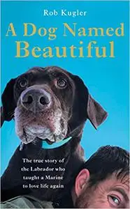 A Dog Named Beautiful: The uplifting true story of a Labrador, her human and an incredible journey home