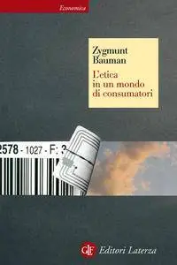 Zygmunt Bauman - L'etica in un mondo di consumatori