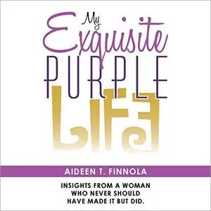 My Exquisite Purple Life: Insights from a Woman Who Never Should Have Made It but Did [Audiobook]