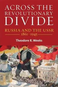 Across the Revolutionary Divide: Russia and the USSR, 1861-1945 (Blackwell History of Russia)