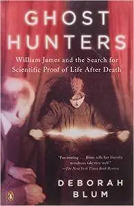 Ghost Hunters: William James and the Search for Scientific Proof of Life After Death