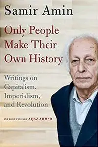 Only People Make Their Own History: Writings on Capitalism, Imperialism, and Revolution