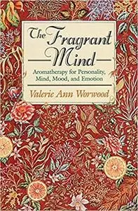 The Fragrant Mind: Aromatherapy for Personality, Mind, Mood and Emotion