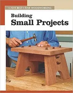 Building Small Projects: The New Best of Fine Woodworking [Repost]