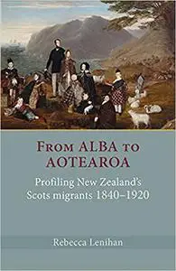 From Alba to Aotearoa: Profiling New Zealand's Scots Migrants 1840–1920