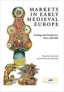 Markets in Early Medieval Europe: Trading and 'Productive' Sites, 650-850